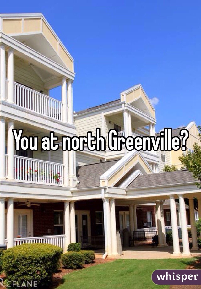 You at north Greenville?
