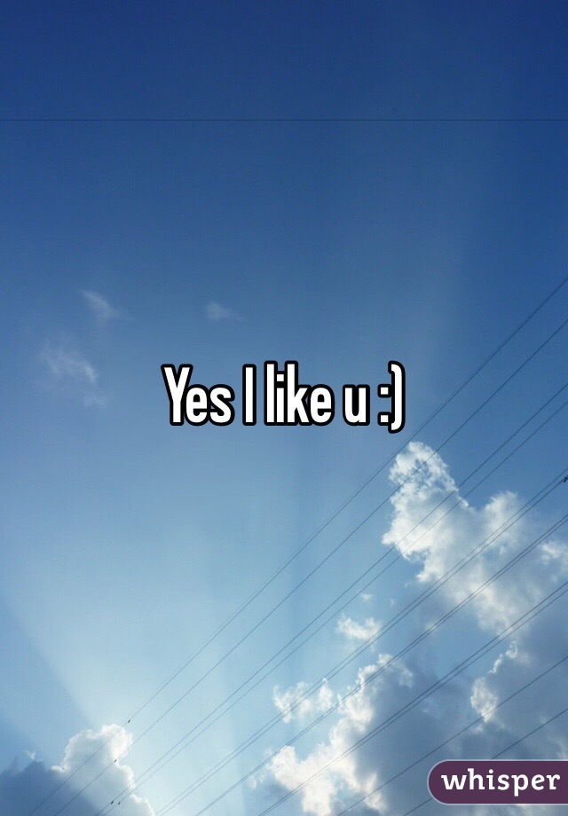 Yes I like u :)