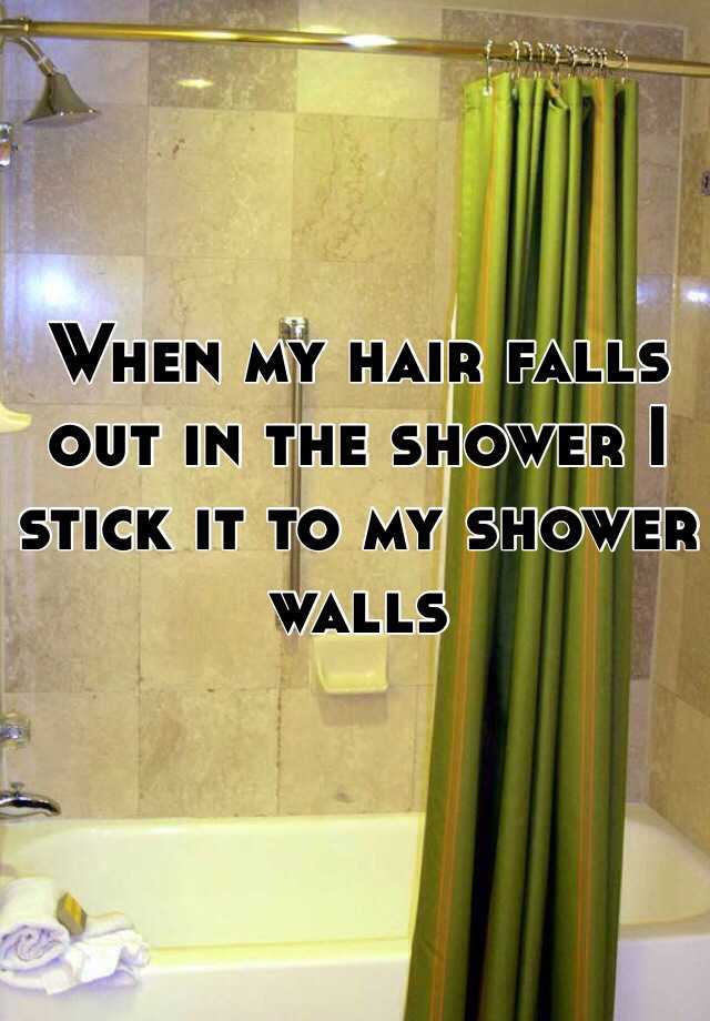 when-my-hair-falls-out-in-the-shower-i-stick-it-to-my-shower-walls