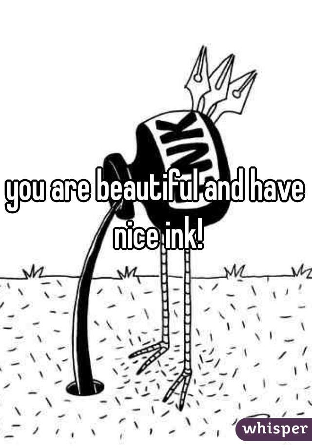 you are beautiful and have nice ink!