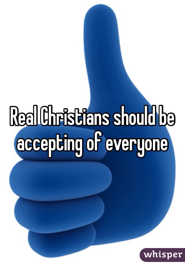 Real Christians should be accepting of everyone 