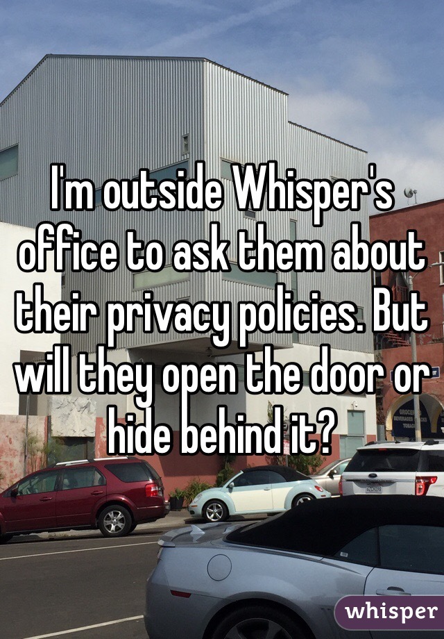 I'm outside Whisper's office to ask them about their privacy policies. But will they open the door or hide behind it?