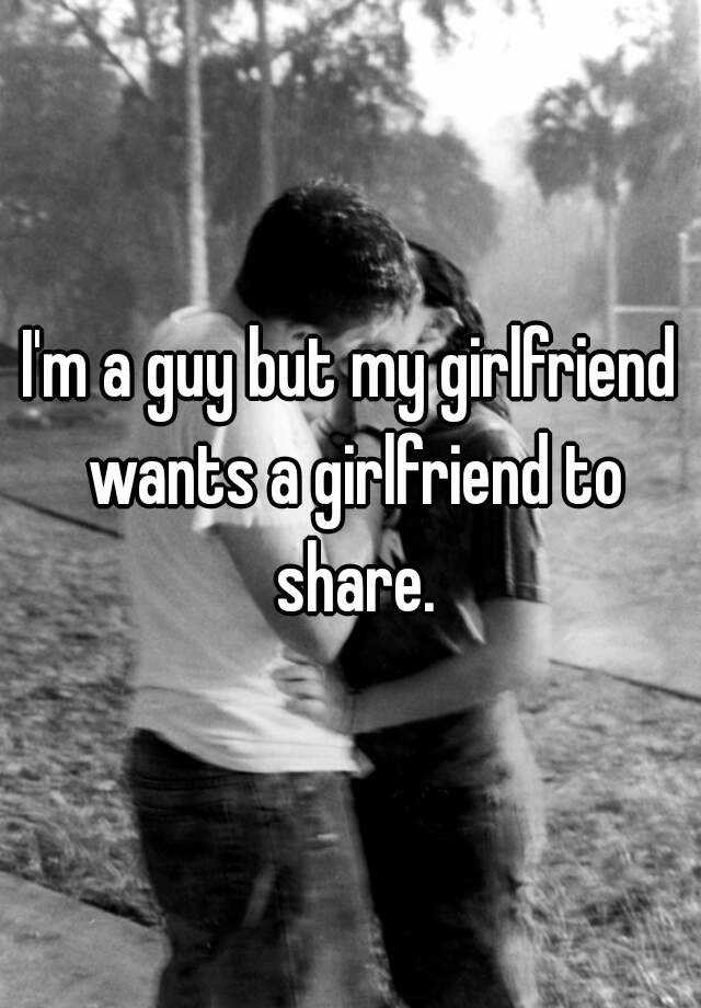 Im A Guy But My Girlfriend Wants A Girlfriend To Share 1300