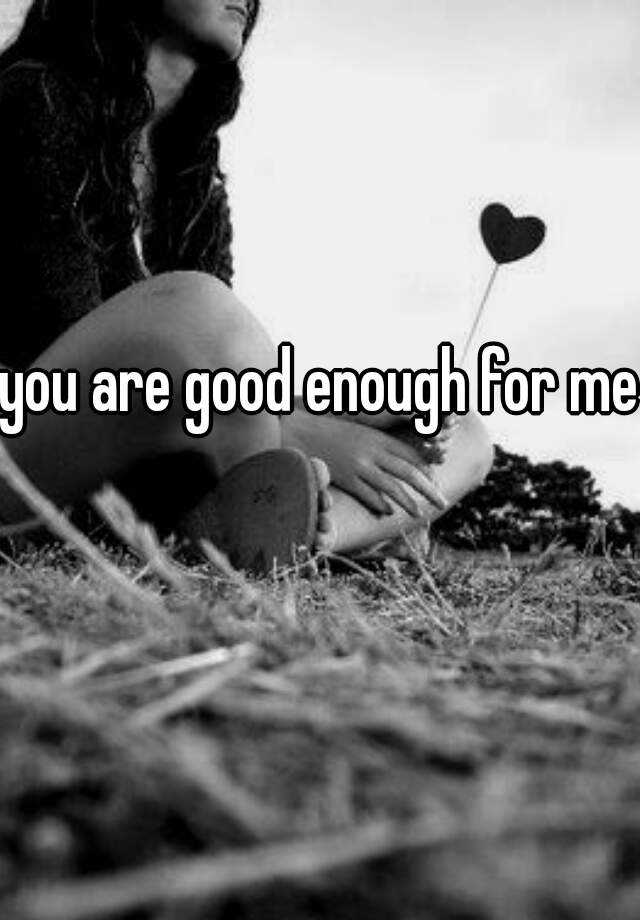 you-are-good-enough-for-me