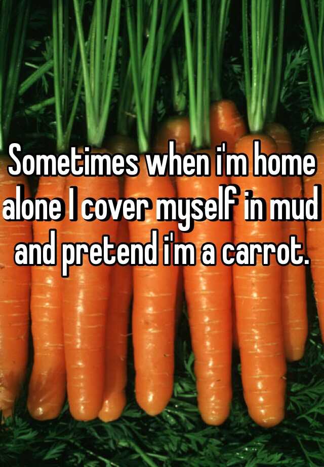 sometimes-when-i-m-home-alone-i-cover-myself-in-mud-and-pretend-i-m-a