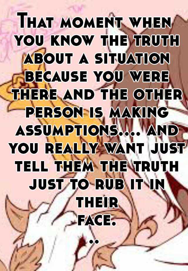 that-moment-when-you-know-the-truth-about-a-situation-because-you-were