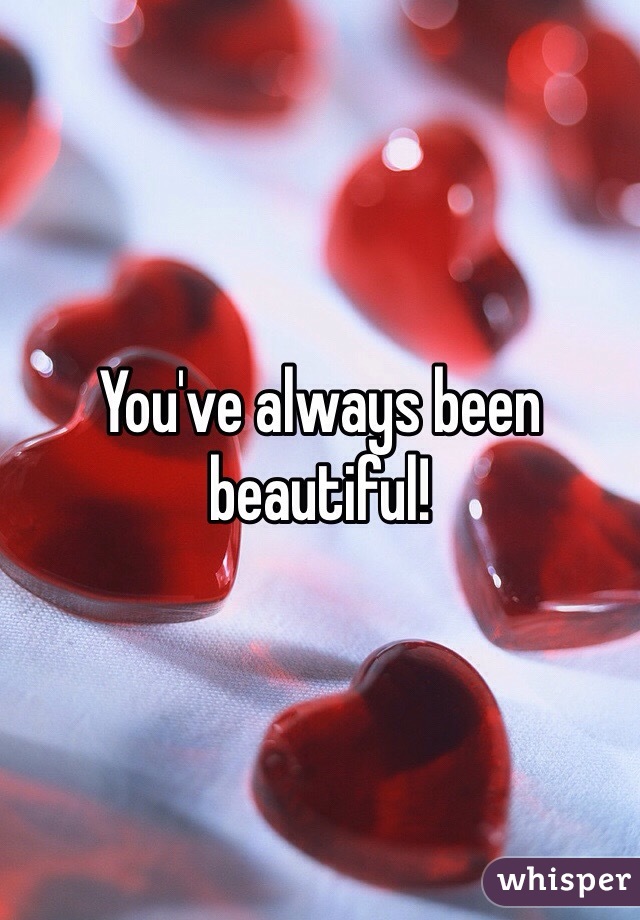 You've always been beautiful! 