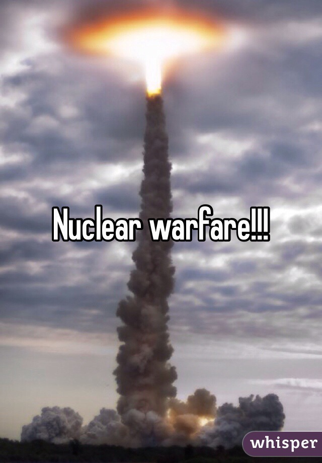 Nuclear warfare!!!