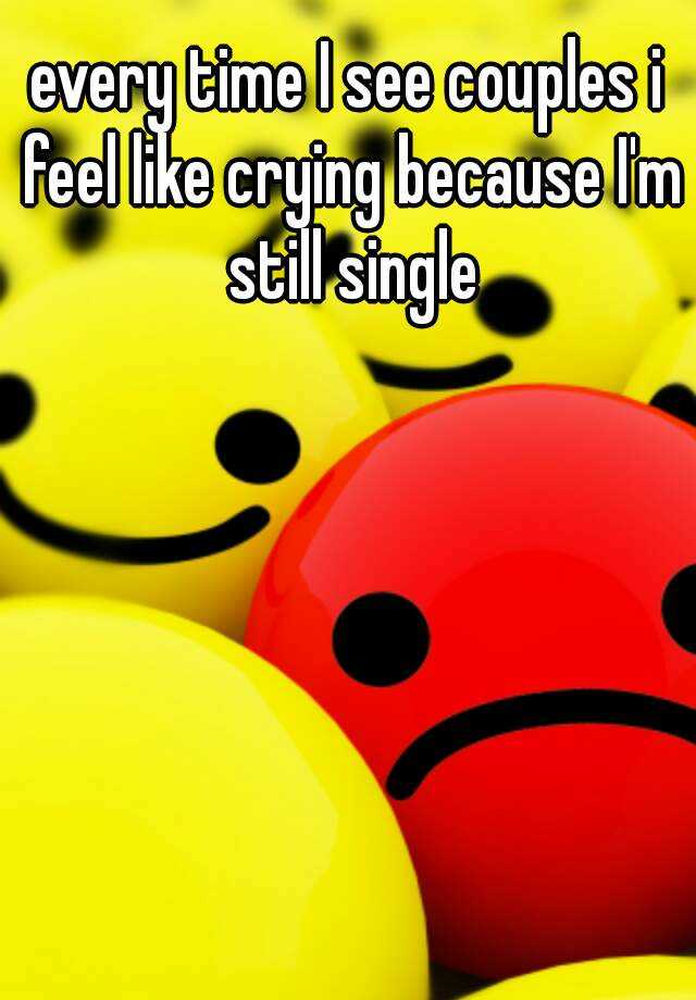 every-time-i-see-couples-i-feel-like-crying-because-i-m-still-single