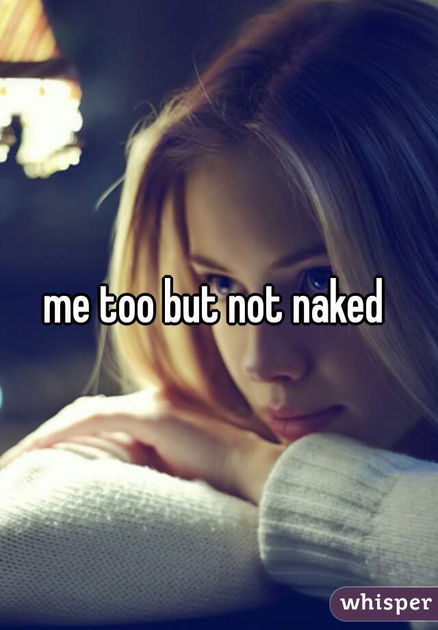 me too but not naked 