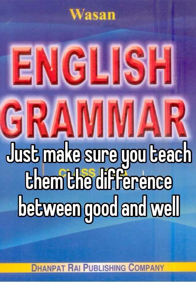 just-make-sure-you-teach-them-the-difference-between-good-and-well