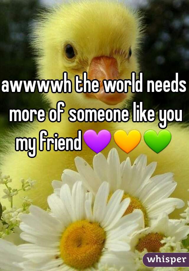 awwwwh the world needs more of someone like you my friend💜💛💚    