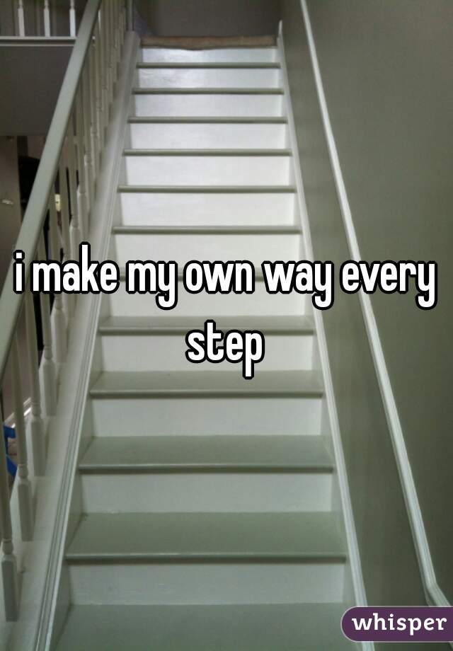 i make my own way every step 