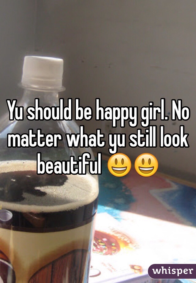 Yu should be happy girl. No matter what yu still look beautiful 😃😃