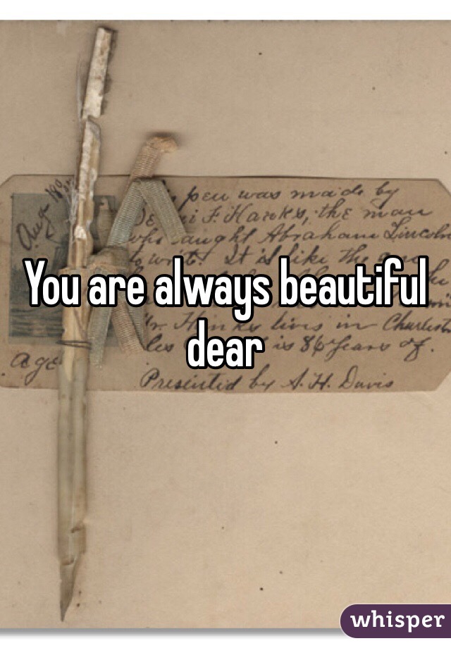 You are always beautiful dear