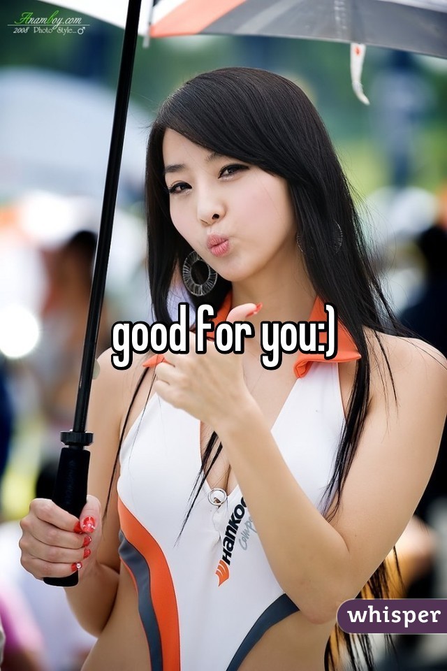 good for you:)