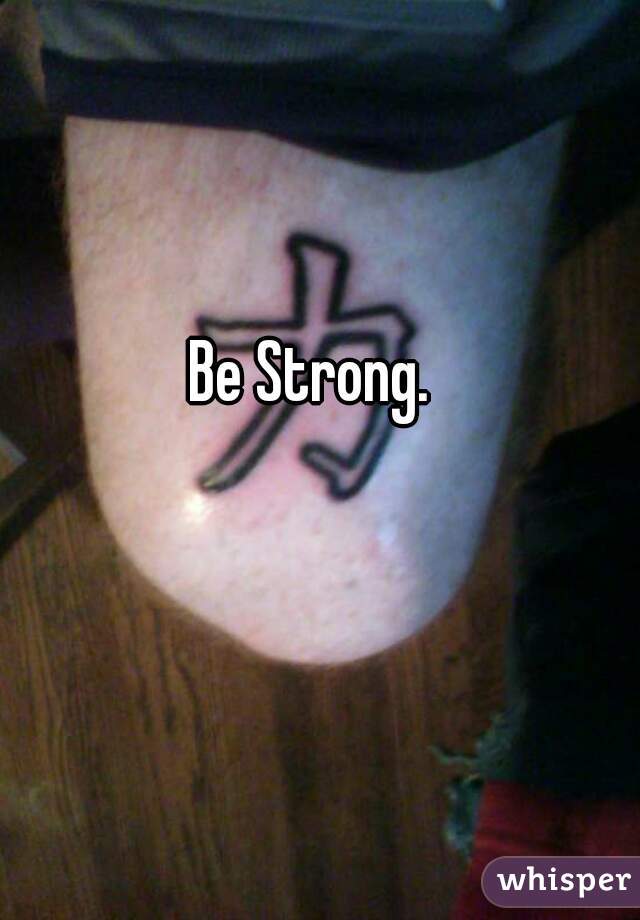 Be Strong.