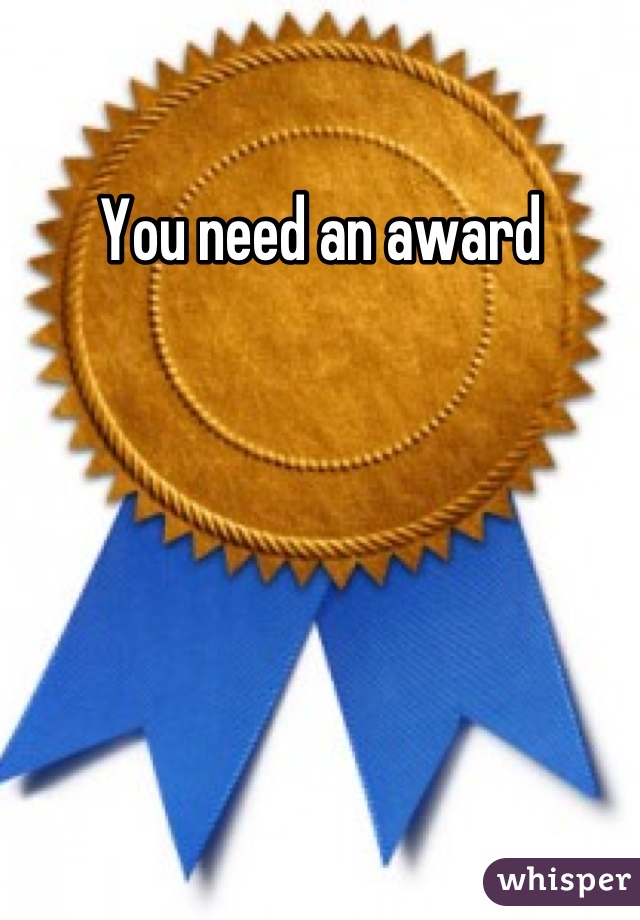 You need an award