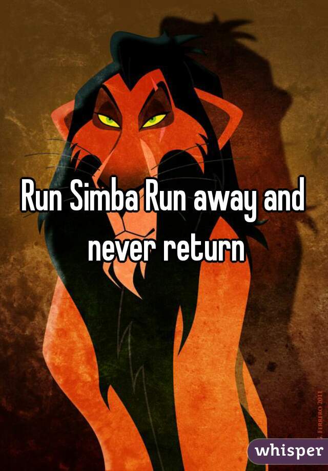 Run Simba Run away and never return