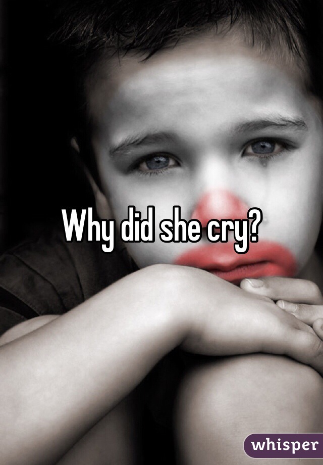 Why did she cry? 