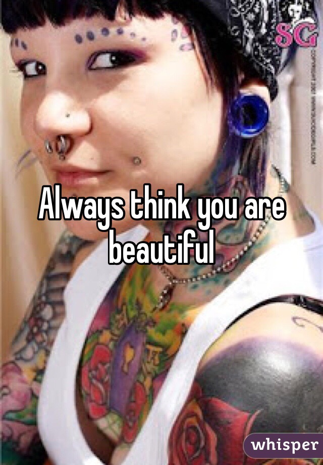 Always think you are beautiful 