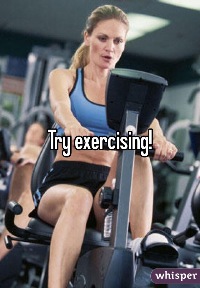 Try exercising! 
