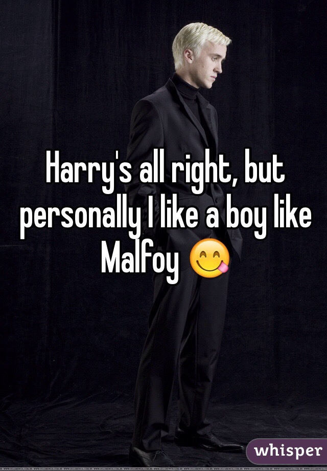 Harry's all right, but personally I like a boy like Malfoy 😋