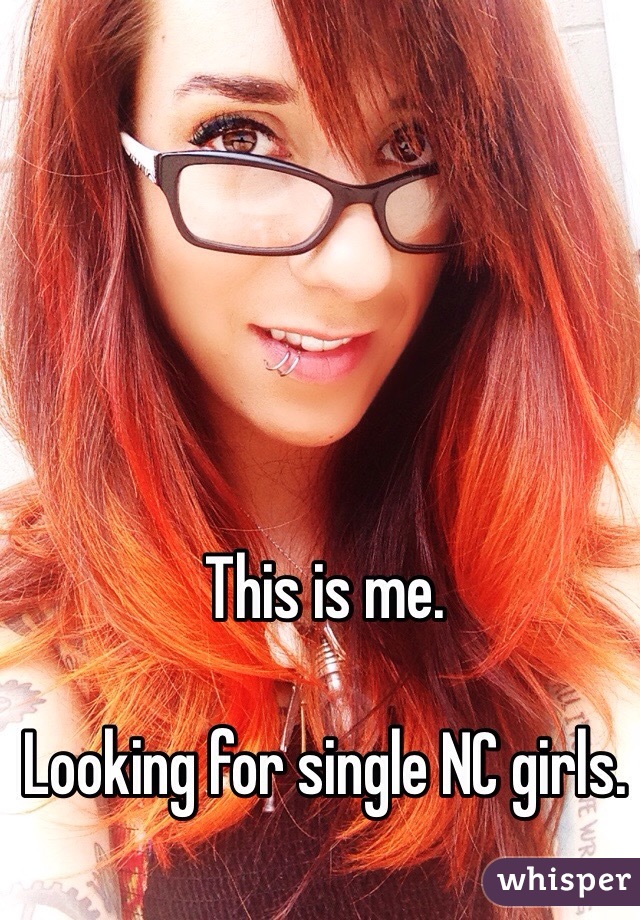 This is me. 

Looking for single NC girls.
