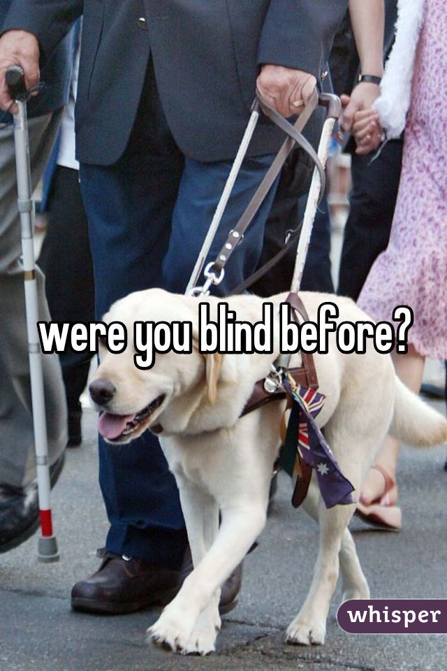 were you blind before?