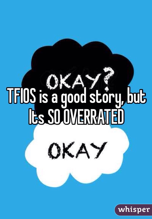 TFIOS is a good story, but Its SO OVERRATED 