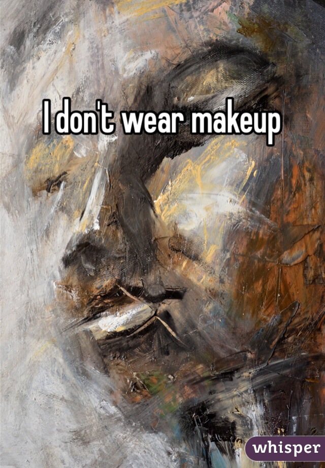 I don't wear makeup 