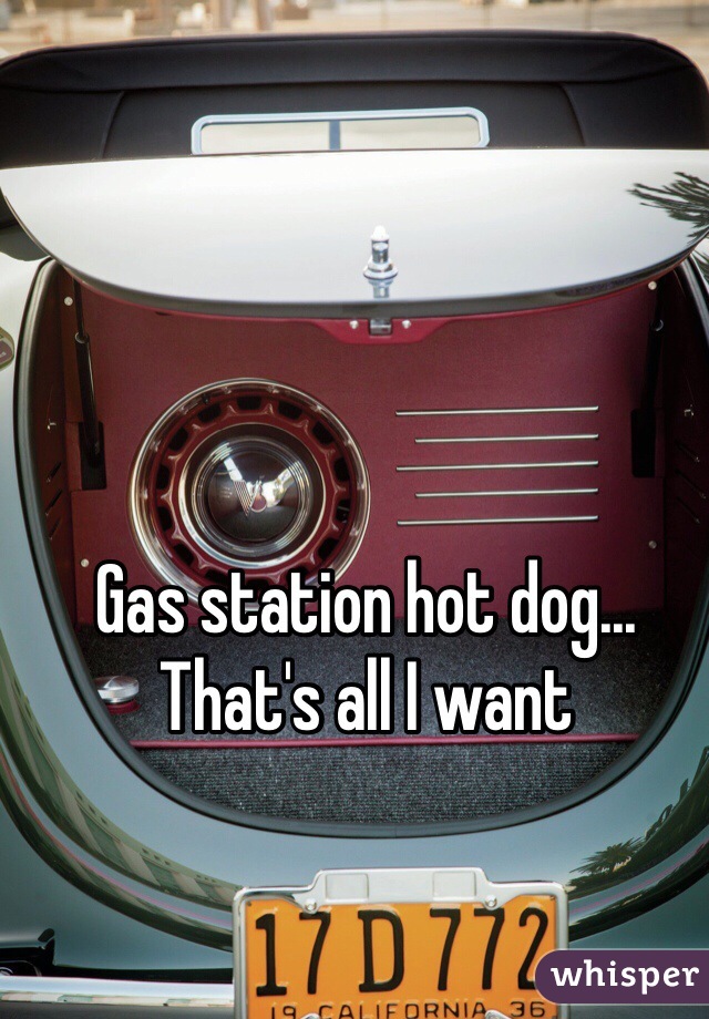 Gas station hot dog... That's all I want