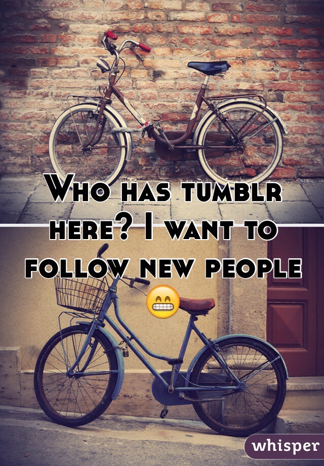 Who has tumblr here? I want to follow new people 😁