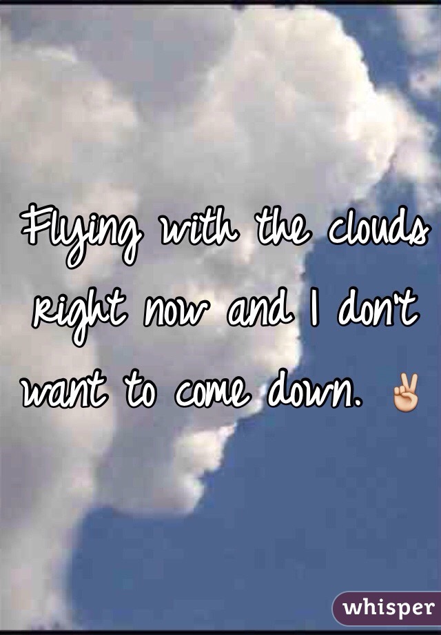 Flying with the clouds right now and I don't want to come down. ✌️