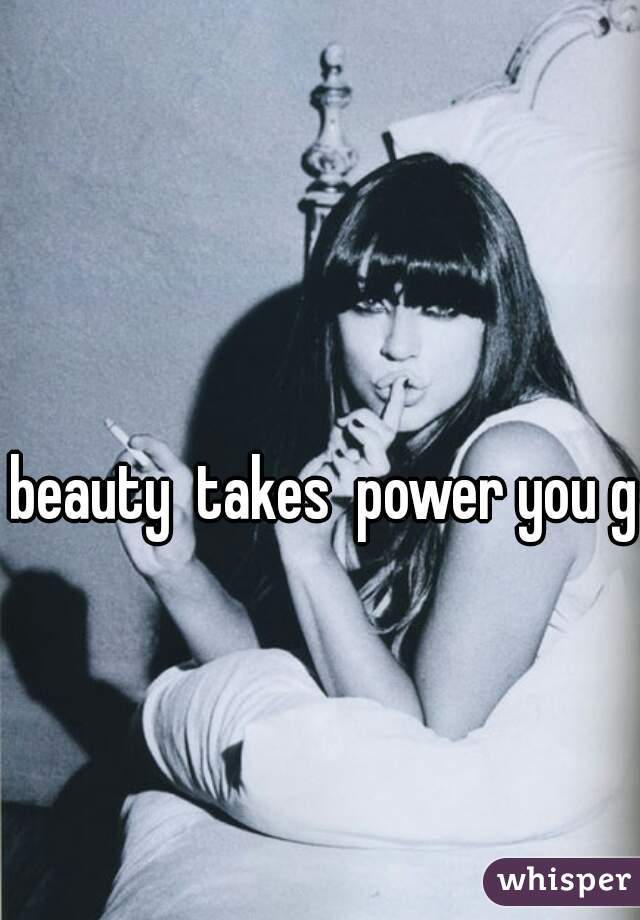 beauty  takes  power you go