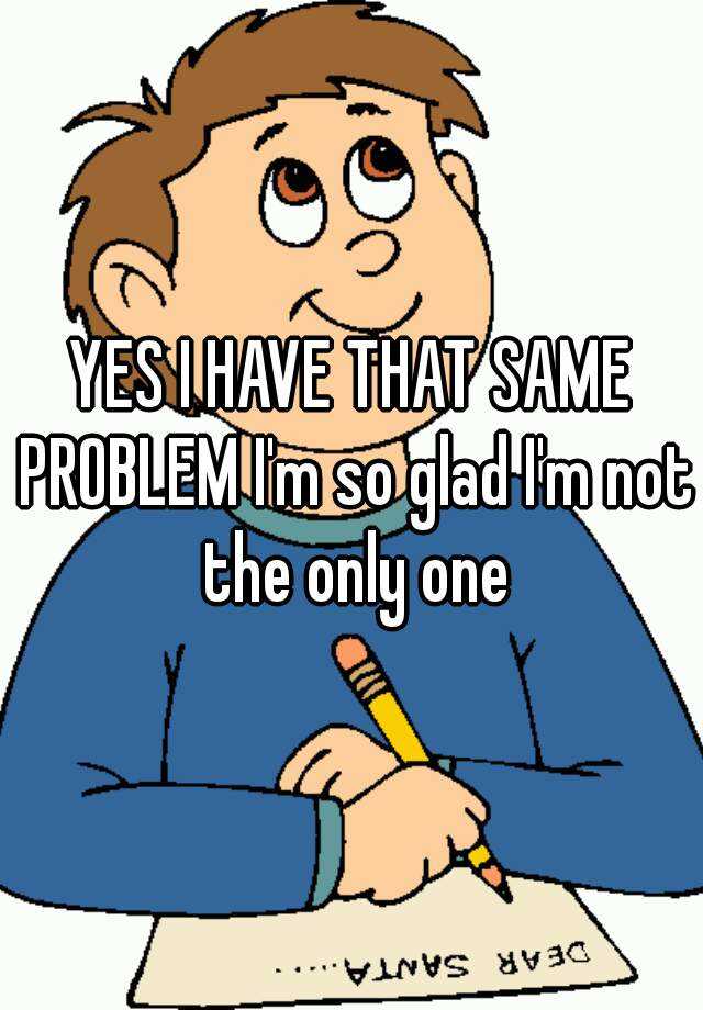 yes-i-have-that-same-problem-i-m-so-glad-i-m-not-the-only-one