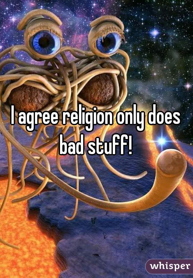 I agree religion only does bad stuff! 