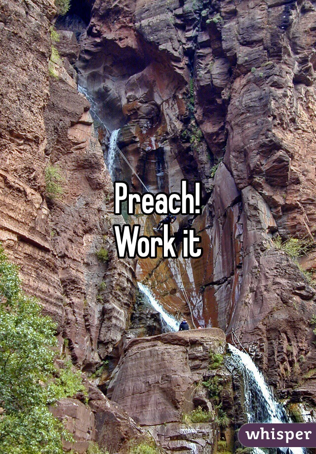 Preach!
Work it