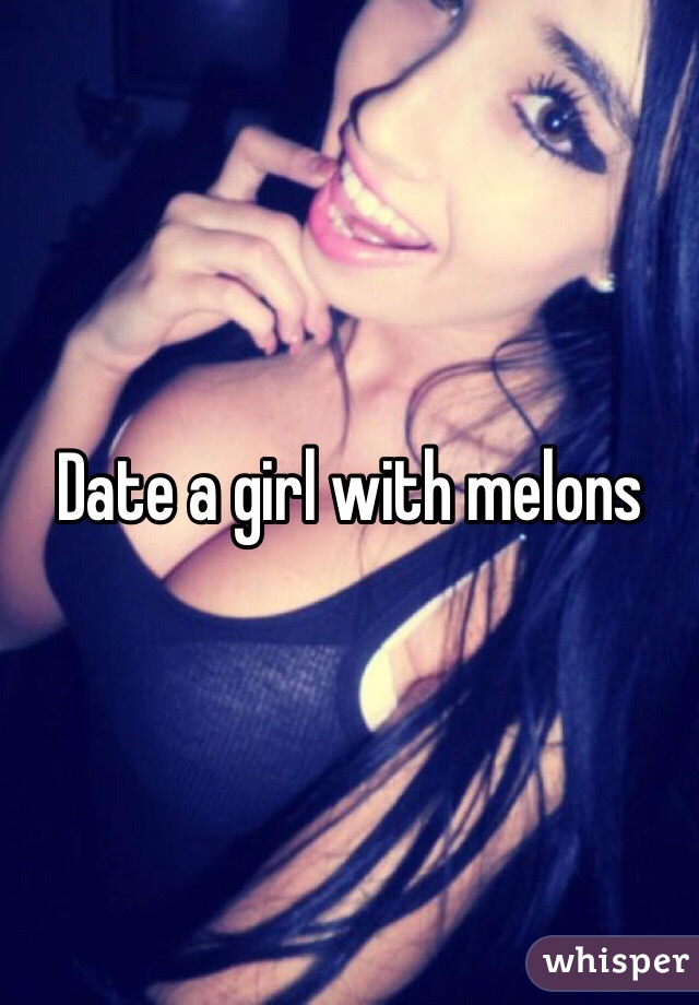 Date a girl with melons