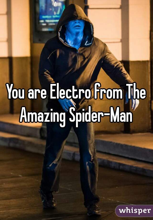 You are Electro from The Amazing Spider-Man 