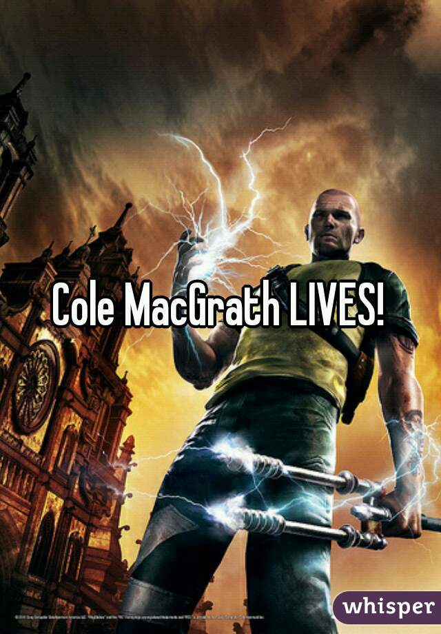 Cole MacGrath LIVES!