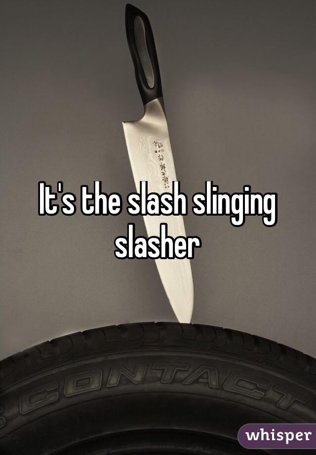 It's the slash slinging slasher
