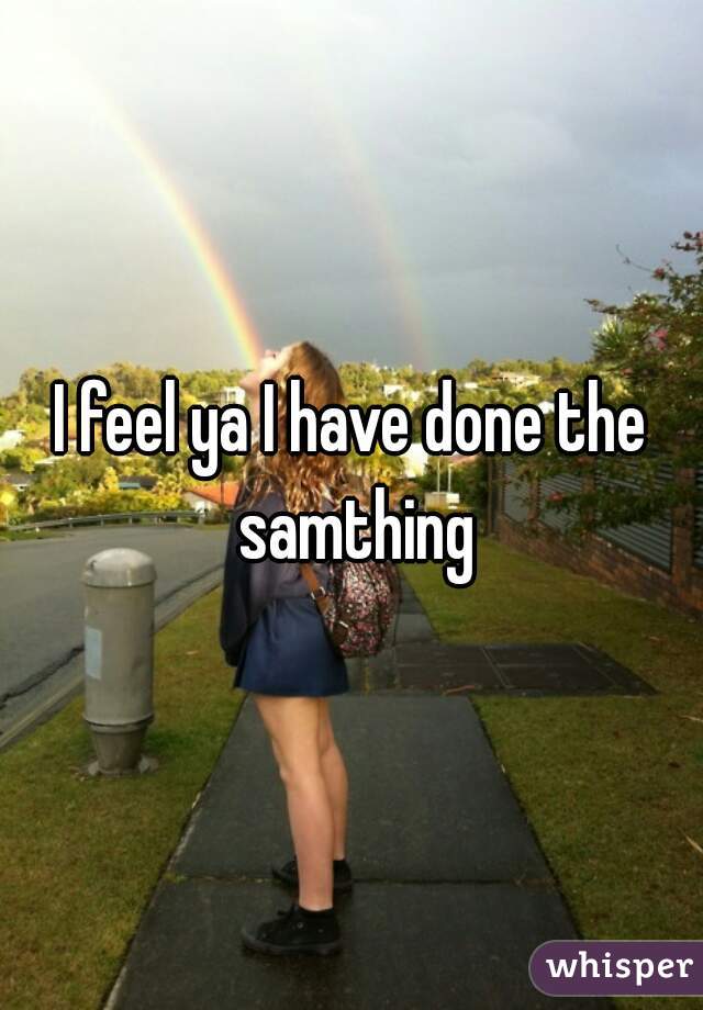 I feel ya I have done the samthing