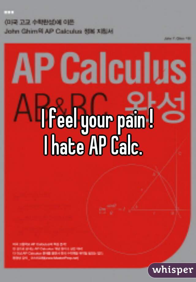 I feel your pain !
I hate AP Calc.  