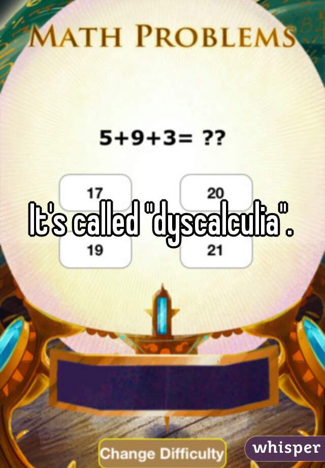 It's called "dyscalculia".