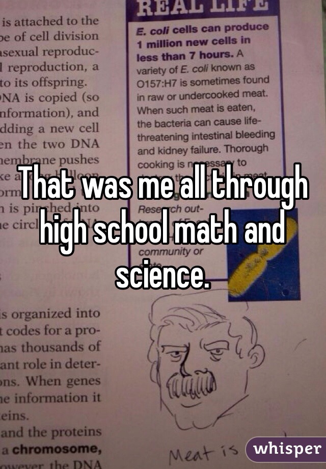 That was me all through high school math and science. 