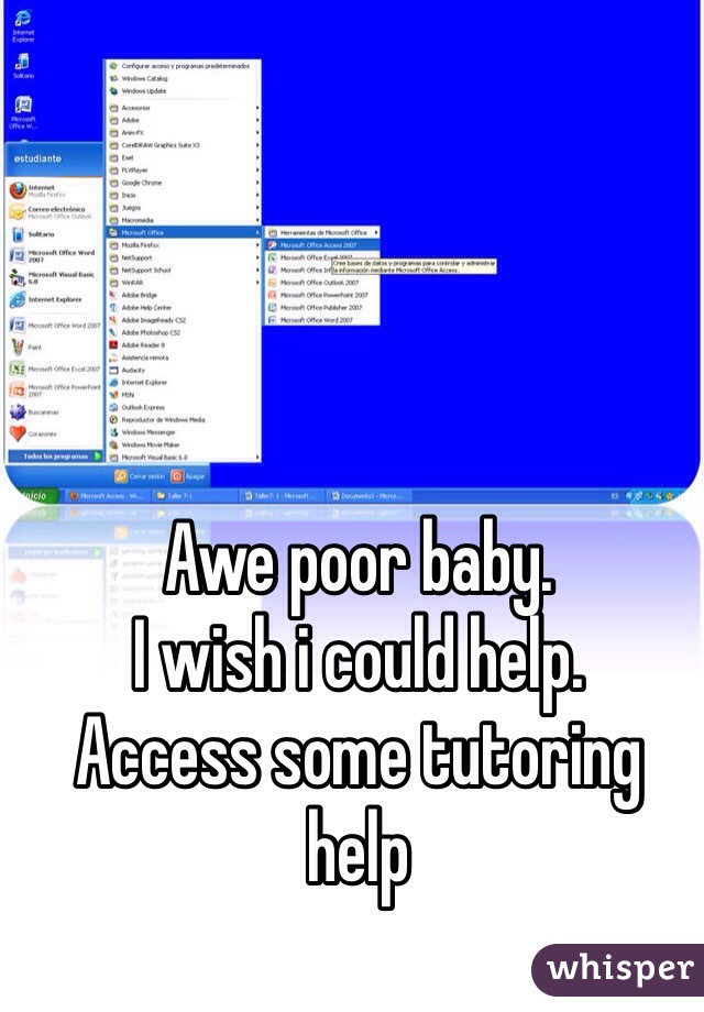 Awe poor baby. 
I wish i could help. 
Access some tutoring help