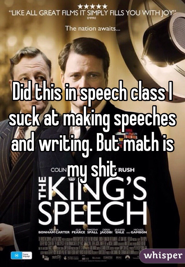 Did this in speech class I suck at making speeches and writing. But math is my shit 