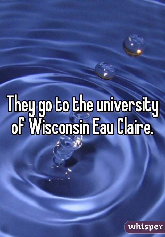 They go to the university of Wisconsin Eau Claire. 