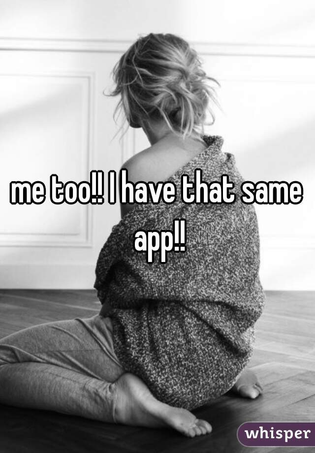 me too!! I have that same app!!